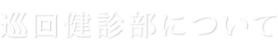 巡回健診部について