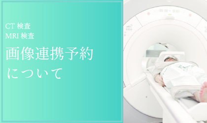 CT 検査、MRI 検査、画像連携予約について
