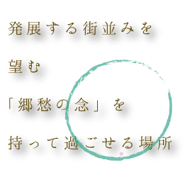 発展する街並みを望みる「郷愁の念」を持って過ごせる場所。"