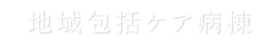 地域包括ケア病棟